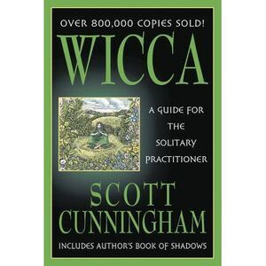 Wicca: A Guide for the Solitary Practitioner -- Scott Cunningham
